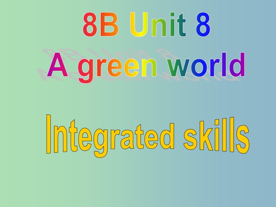 八年级英语下册 Unit 8 A green world Intergrated skills课件1 （新版）牛津版.ppt_第1页