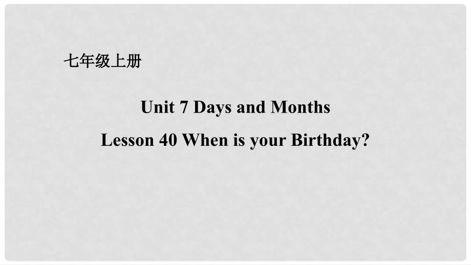 七年级英语上册 Unit 7 Days and Months Lesson 40 When is your Birthday课件 （新版）冀教版_第1页