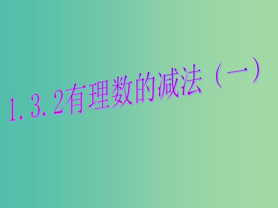 七年级数学上册 1.3.2 有理数的减法课件1 （新版）新人教版.ppt_第1页