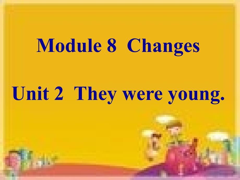 Module8ChangesUnit2Theywereyoung._第1页