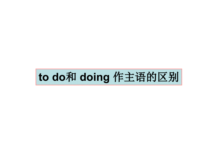 to-do和doing做主语的区别.ppt_第1页