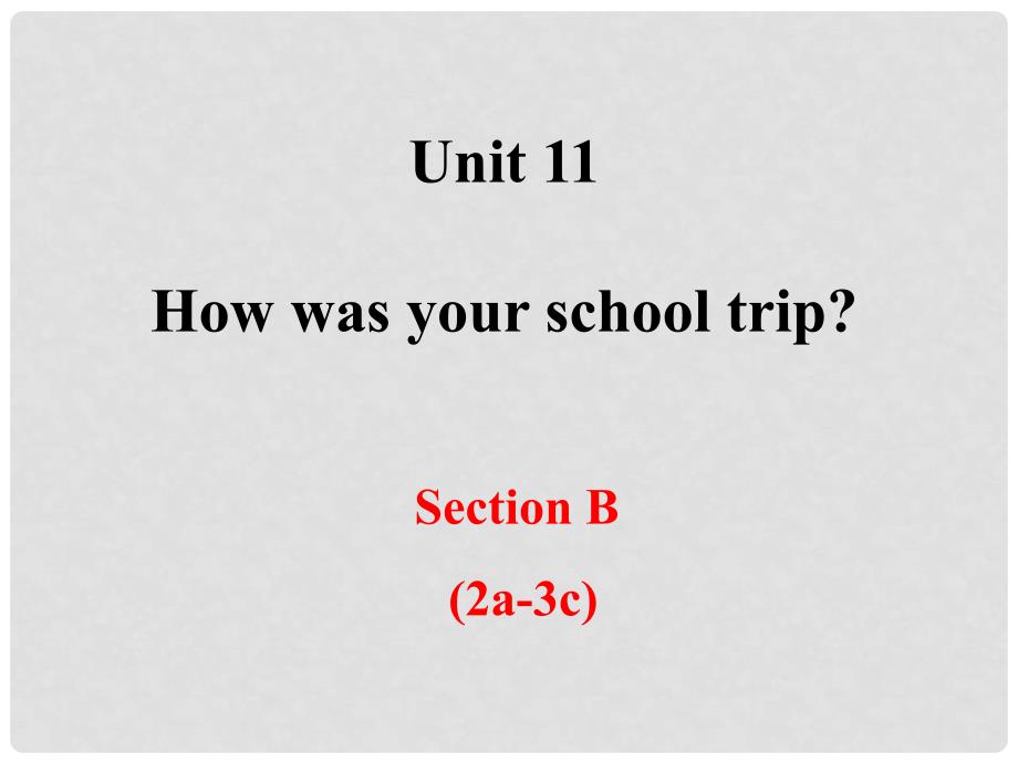 黑龙江省伊市嘉荫县第二中学七年级英语下册《Unit 11 How was your school trip Period 3》课件 （新版）人教新目标版_第1页