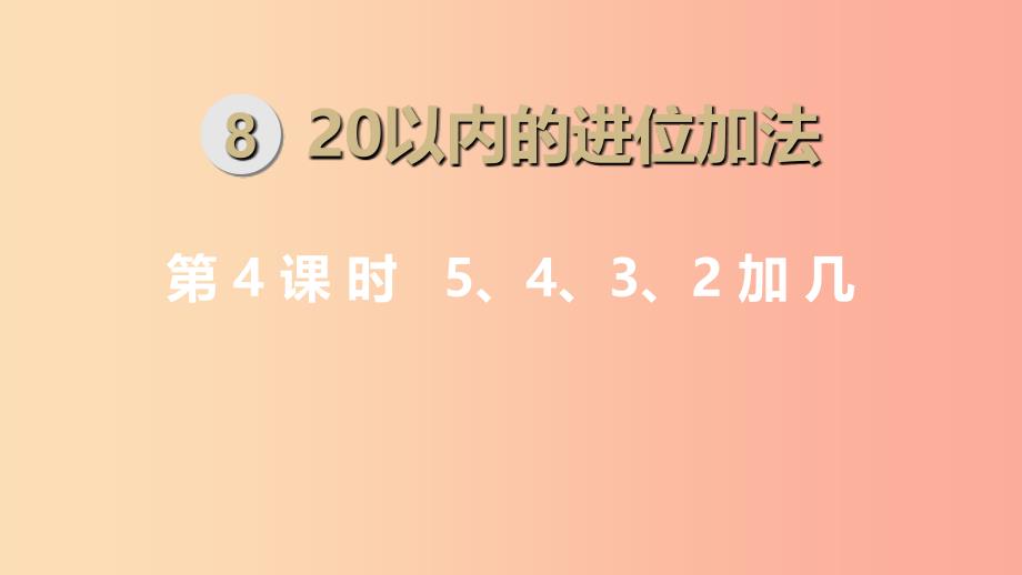 一年级数学上册 第8单元 20以内的进位加法 第4课时 5、4、3、2加几课件 新人教版.ppt_第1页