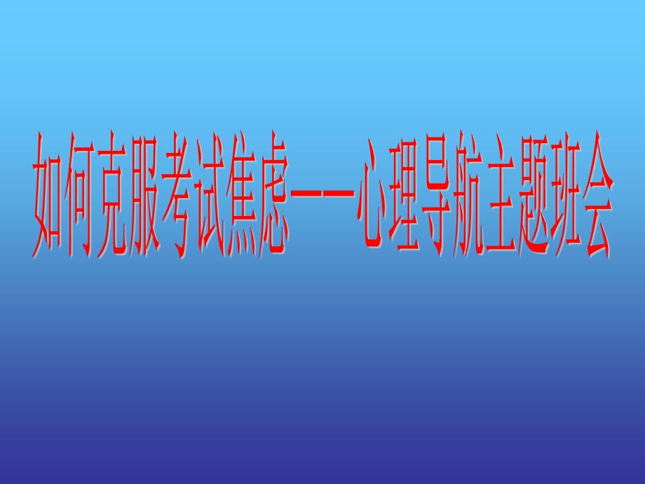 如何克服考试焦虑——心理导航主题班会_第1页