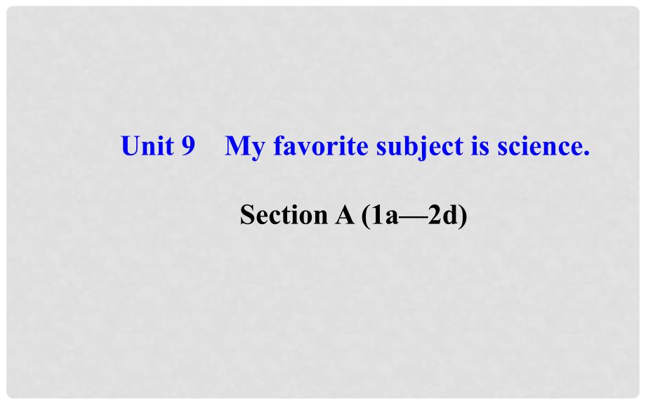 七年级英语上册 Unit 9 My favorite subject is science Section A（1a—2d）课件 （新版）人教新目标版_第1页