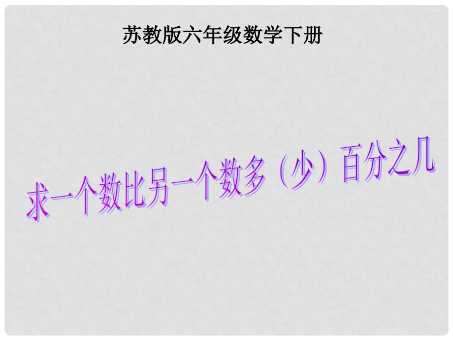 六年级数学下册 求一个数比另一个数多（少）百分之几课件 苏教版_第1页