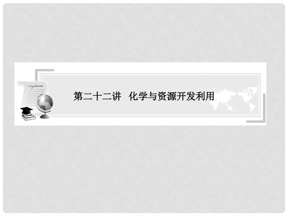 高中化学 第二十二讲 化学与资源开发利用专题指导课件_第1页
