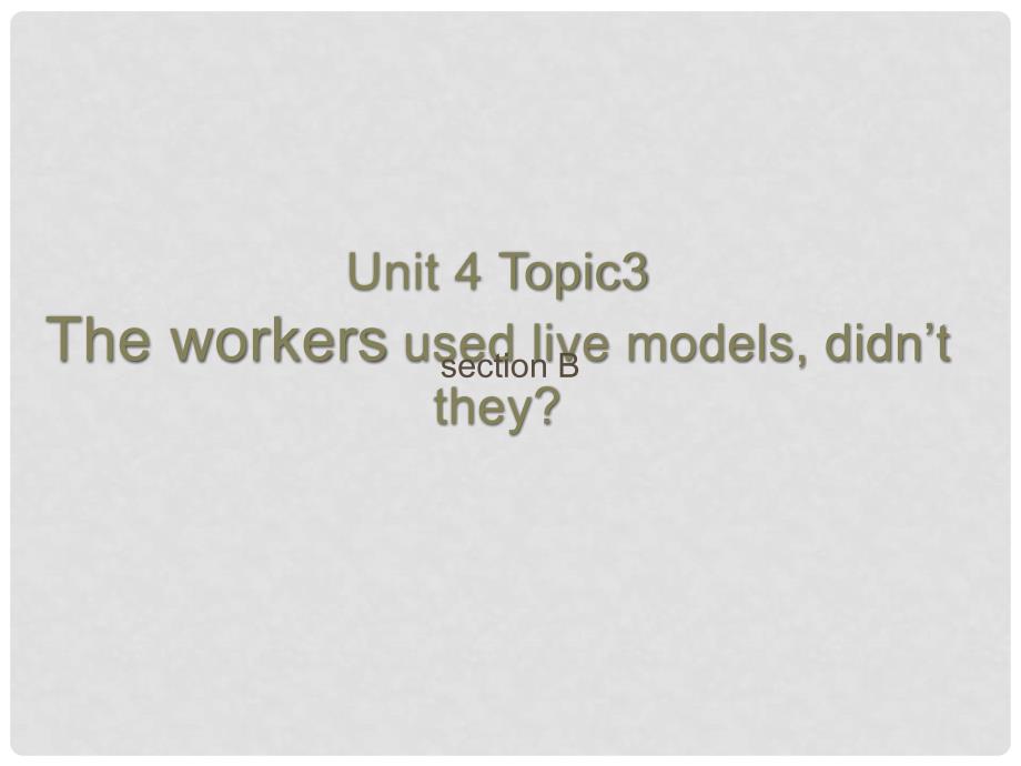 八年级英语上册 Unit 4 Topic 3 The builders used live models,didn’t they Section B课件 仁爱版_第1页