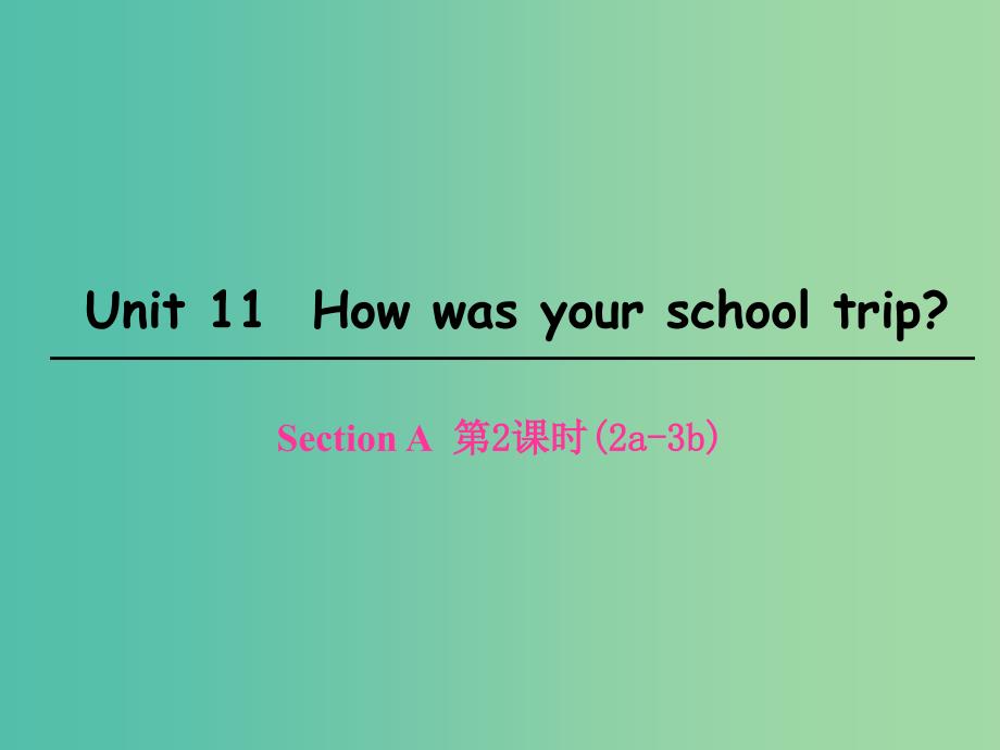 七年级英语下册 Unit 11 How was your school trip Section A（第2课时）课件 （新版）人教新目标版.ppt_第1页