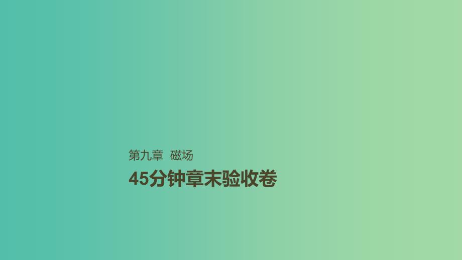 2019年高考物理一轮复习 第九章 磁场45分钟章末验收卷课件.ppt_第1页