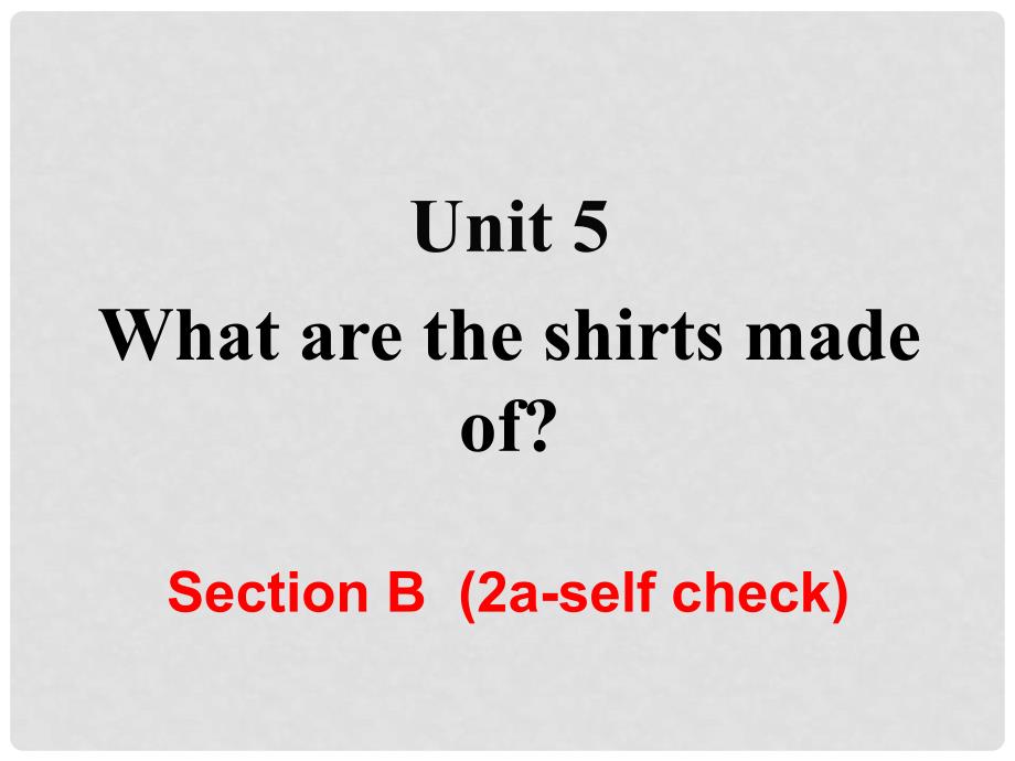 九年级英语全册 Unit 5 What are the shirts made of Section B（第2课时）课件 （新版）人教新目标版_第1页