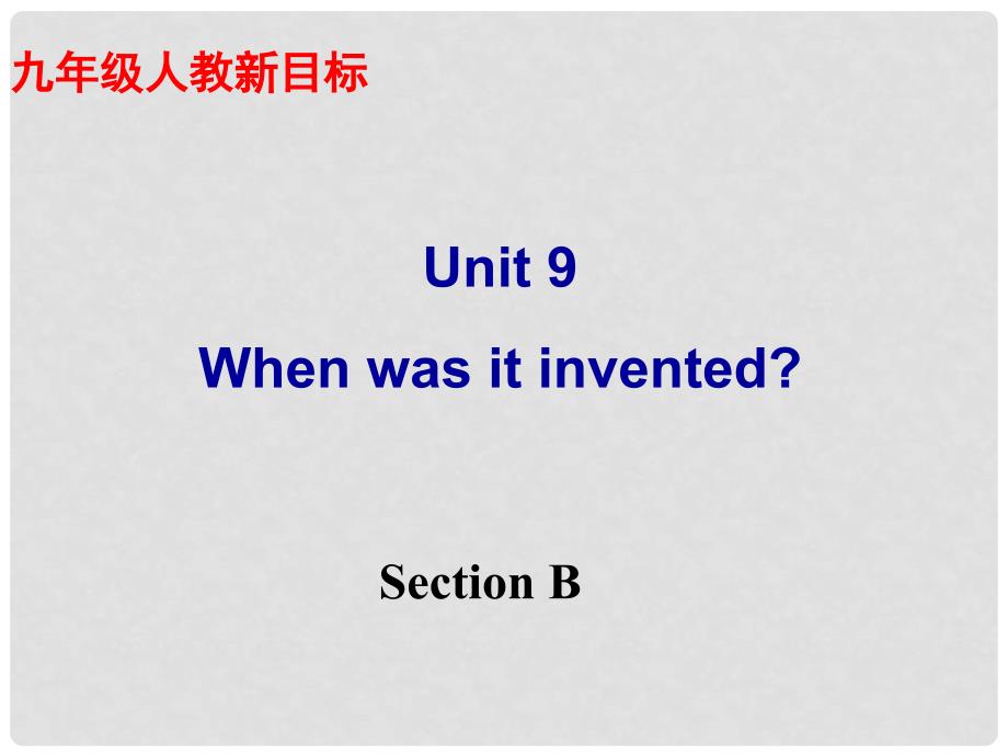 九年级英语全册《Unit 9 When was it inventedSection B》课件 人教新目标版_第1页