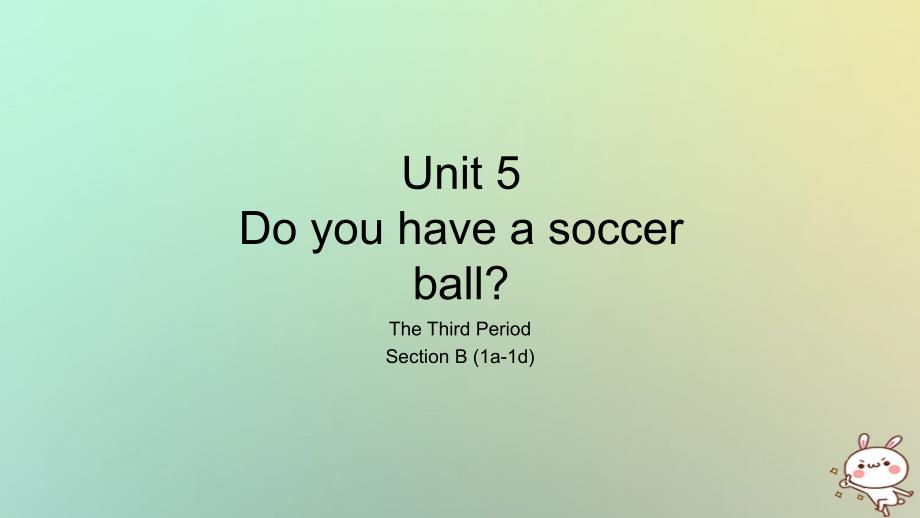 七年级英语上册 Unit 5 Do you have a soccer ball The Third Period Section B（1a-1d） （新版）人教新目标版_第1页