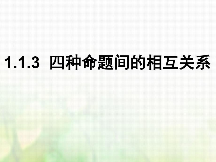 高中数学 第一章 常用逻辑用语 1.1.3 四种命题间的相互关系课件1 新人教A版选修1-1_第1页