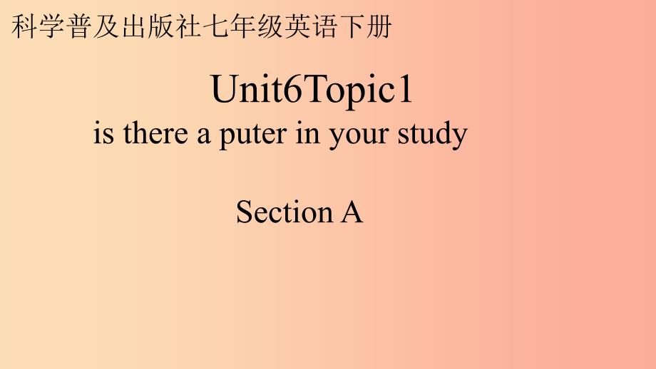 七年级英语下册 Unit 6 Our local area Topic 1 Is there a computer in your study Section A1 仁爱版.ppt_第1页