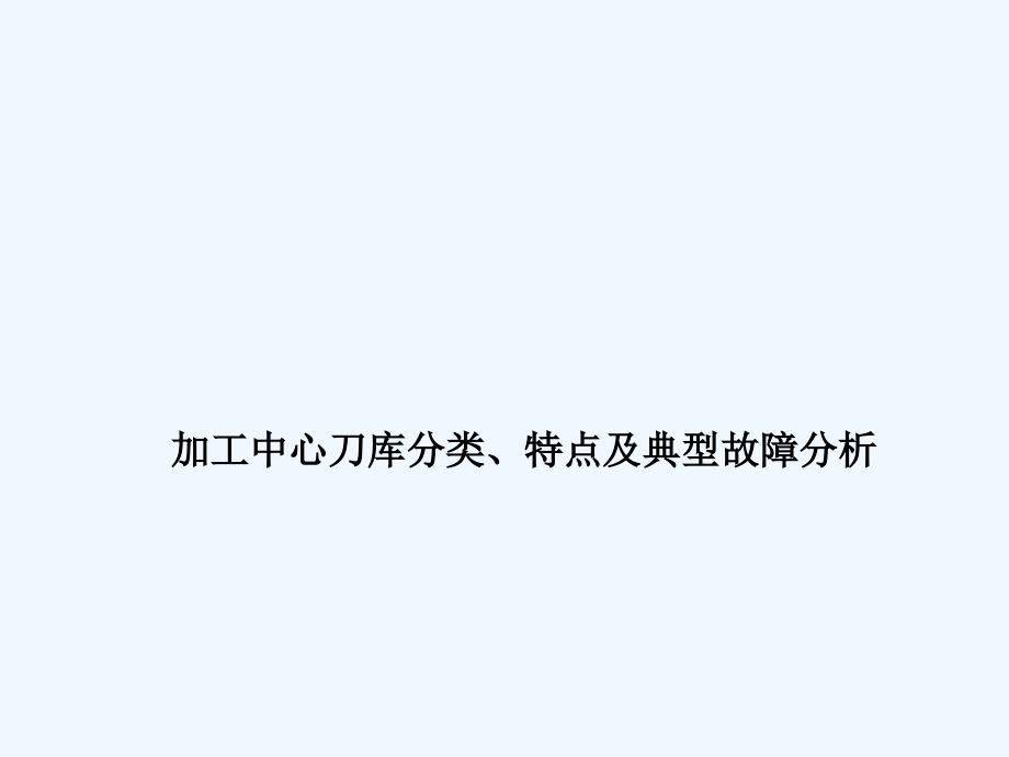 加工中心刀库分类特点及典型故障分析精品专业课件_第1页