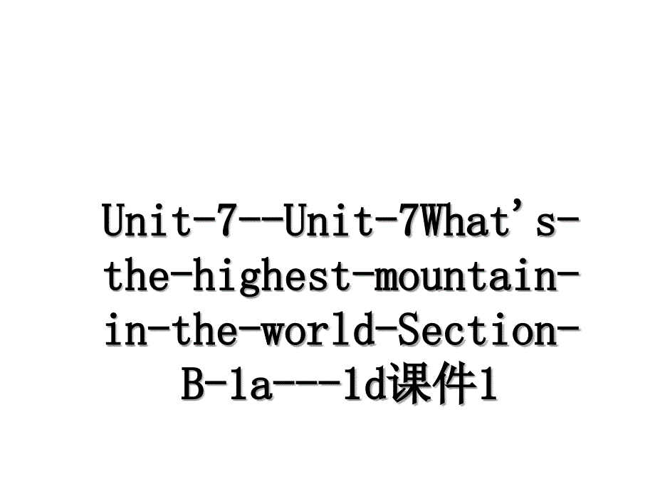 Unit-7--Unit-7What&#39;s-the-highest-mountain-in-the-world-Section-B-1a---1d课件1_第1页