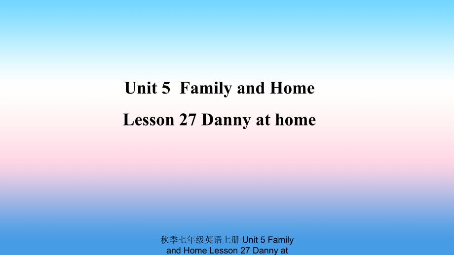 最新七年级英语上册Unit5FamilyandHomeLesson27Dannyathome预习课件新版冀教版新版冀教级上册英语课件_第1页