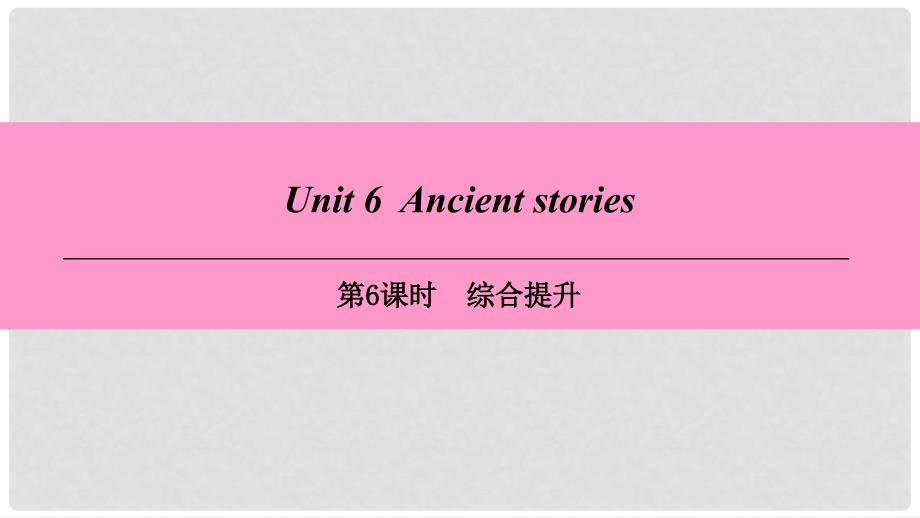 八年级英语上册 Module 3 Culture and history Unit 6 Ancient stories（第6课时）综合提升课件 牛津深圳版_第1页