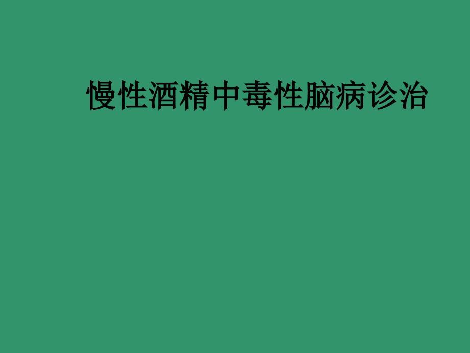 慢性酒精中毒性脑病诊断治疗PPT