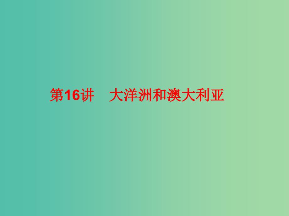 2019高考地理总复习 区域地理 第二部分 世界地理 第五单元 美洲、大洋洲和两极地区 第16讲 大洋洲和澳大利亚课件 新人教版.ppt_第1页