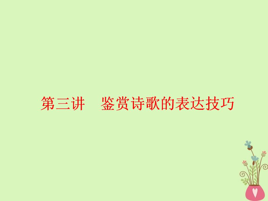 （通用版）2018-2019学年高中语文一轮复习 板块一 古代诗文阅读 专题二 古代诗歌阅读 第三讲 鉴赏诗歌的表达技巧课件_第1页