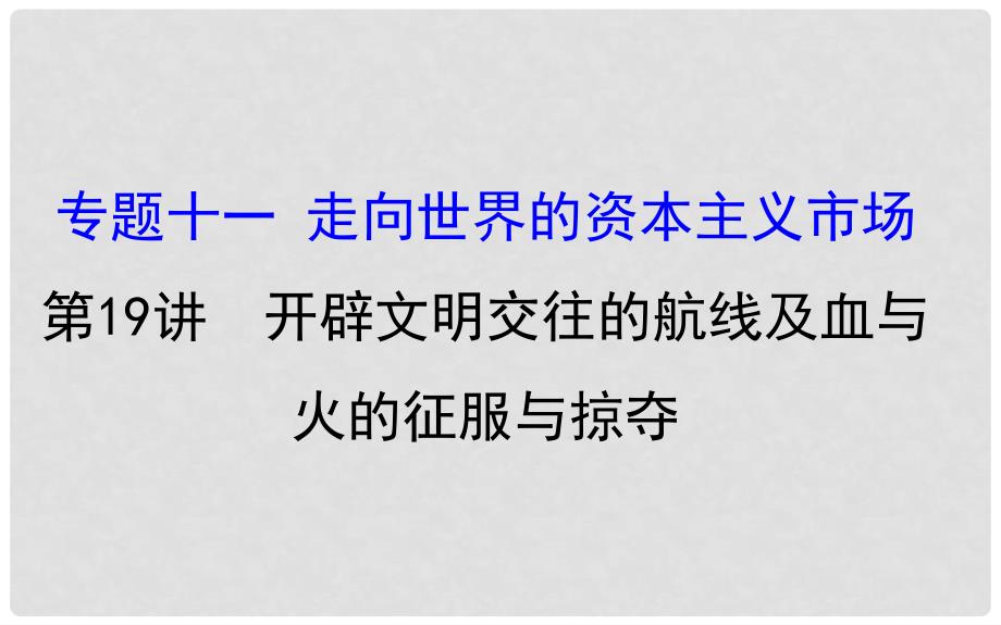 高考历史一轮复习 专题十一 走向世界的资本主义市场 11.19 开辟文明交往的航线及血与火的征服与掠夺课件 人民版_第1页