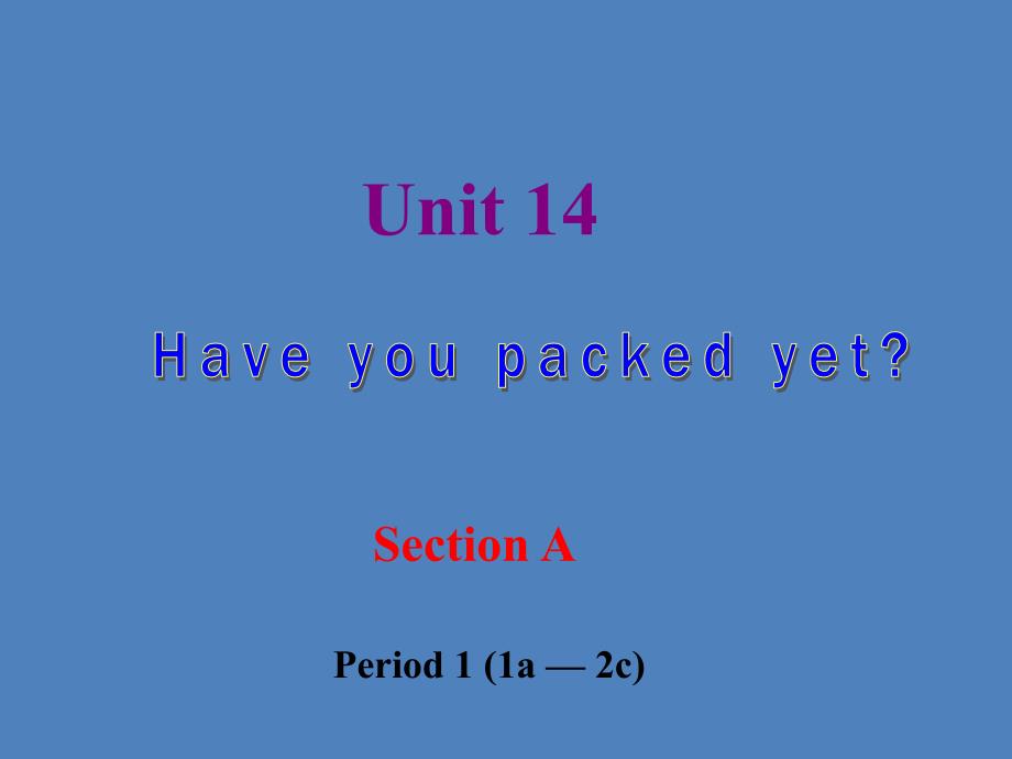 人教版九年级英语下册nit14Haveyoupackedyet.SectionA课件11_第1页