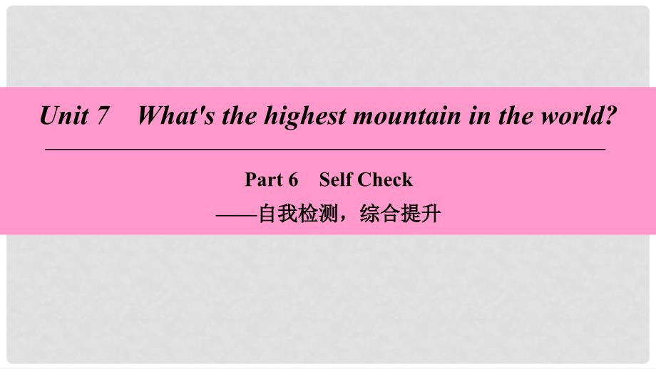 八年级英语下册 Unit 7 What’s the highest mountain in the world Part 6 Self Check课件 （新版）人教新目标版_第1页