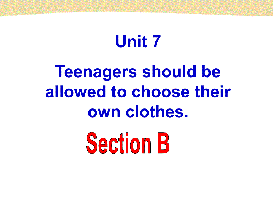 Unit7TeenagersshouldbeallowedtochoosetheirownclothesSectionB共59张PPT_第1页