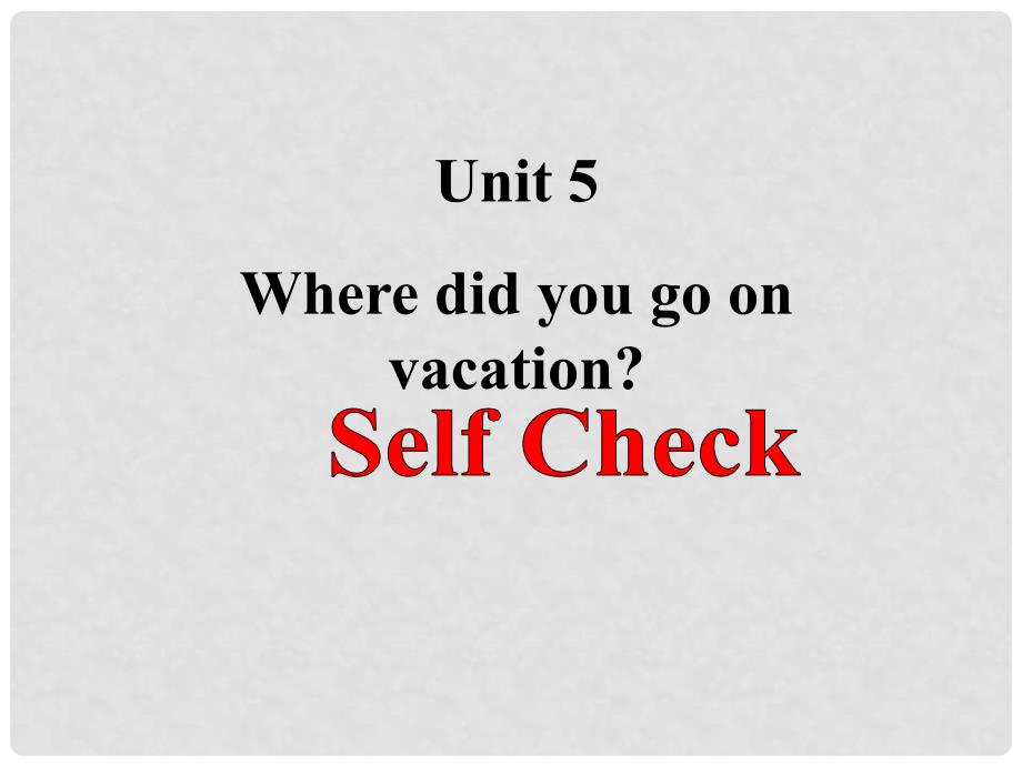 七年级英语上册 Unit 5 Where did you go on vacation？Self Check精品课件 鲁教版五四制_第1页