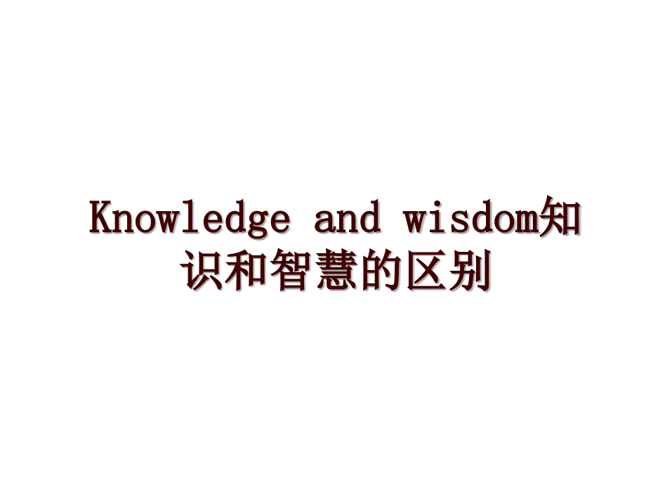 Knowledge and wisdom知识和智慧的区别_第1页