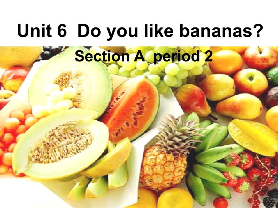 新目标七年级英语上册_-_Unit6_Do_you_like_bananas_SectionA_Period2__课件PPT_第1页