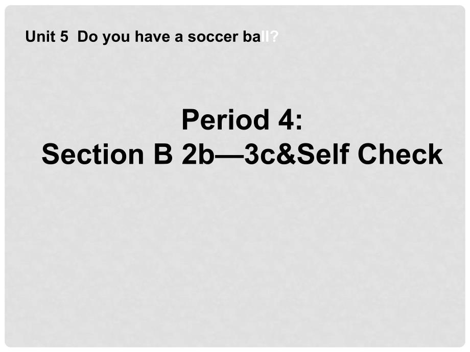 山东省临沂市蒙阴县第四中学七年级英语上册《Unit 5 Do you have a soccer ball Period 4》课件 （新版）人教新目标版_第1页