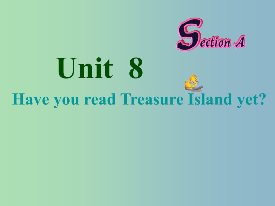 八年级英语下册 Unit 8 Have you read Treasure Island yet课件1 （新版）人教新目标版.ppt_第1页