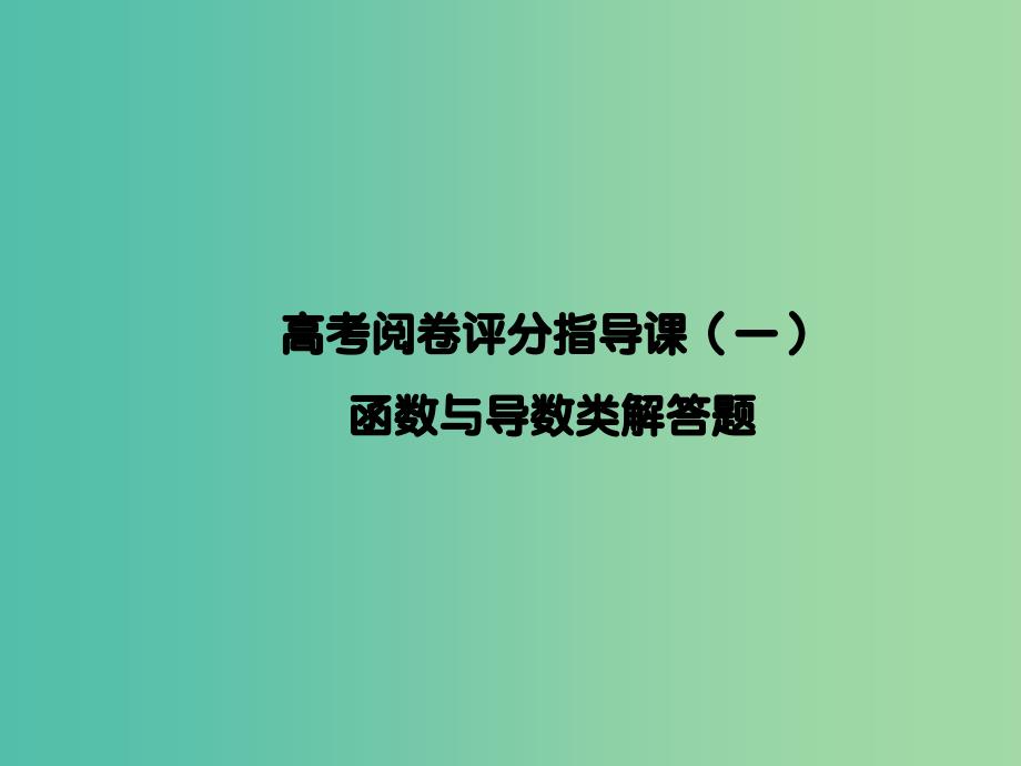 2019年高考数学大二轮复习高考阅卷评分指导课一函数与导数类解答题课件理.ppt_第1页