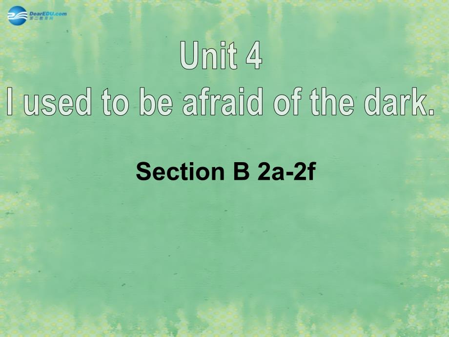 九年级英语全册 Unit 4 I used to be afraid of the dark Section B（2a-2f）(1)课件_第1页