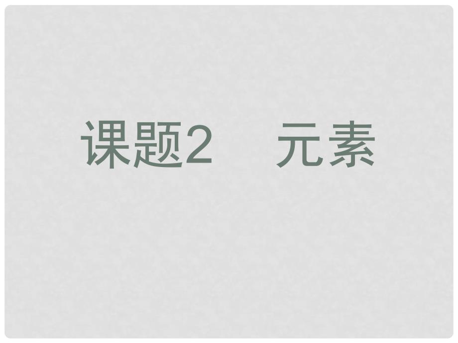 九年级化学上册 第四单元物质构成的奥秘课题2元素1课件 人教新课标版_第1页