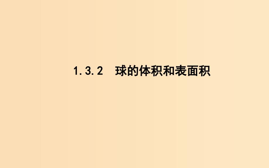 2018-2019学年高中数学 第一章 空间几何体 1.3.2 球的体积和表面积课件 新人教A版必修2.ppt_第1页