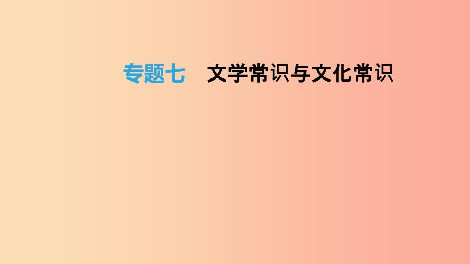 云南省2019年中考语文总复习 第二部分 语文知识积累与综合运用 专题07 文学常识与文化常识课件.ppt_第1页