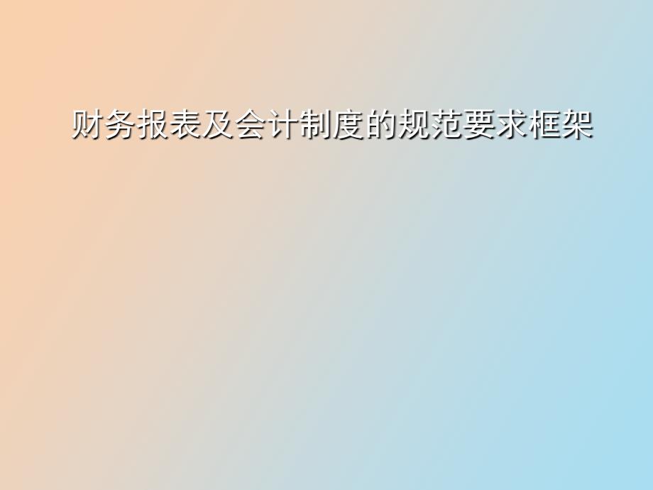 财务报表及会计制度的规范要求框架_第1页