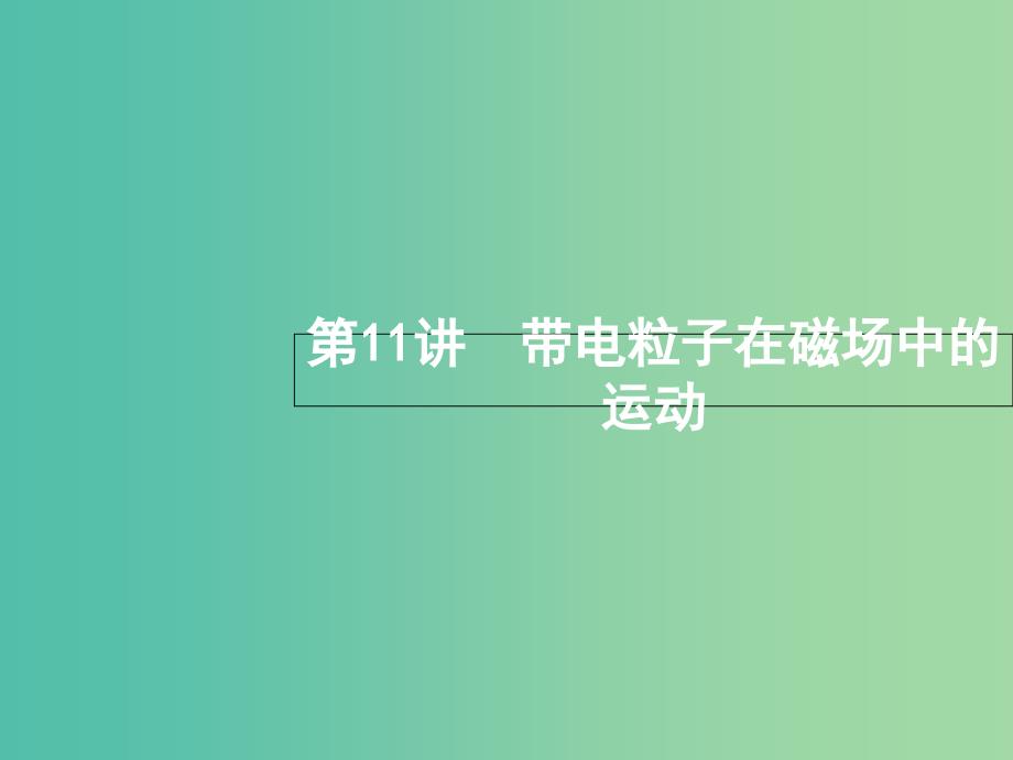 浙江鸭2019届高考物理二轮复习专题三电场与磁场第11讲带电粒子在磁场中的运动课件.ppt_第1页