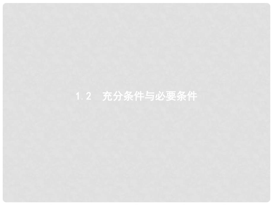 高中数学 第一章 常用逻辑用语 1.2 充分条件与必要条件课件 新人教A版选修11_第1页