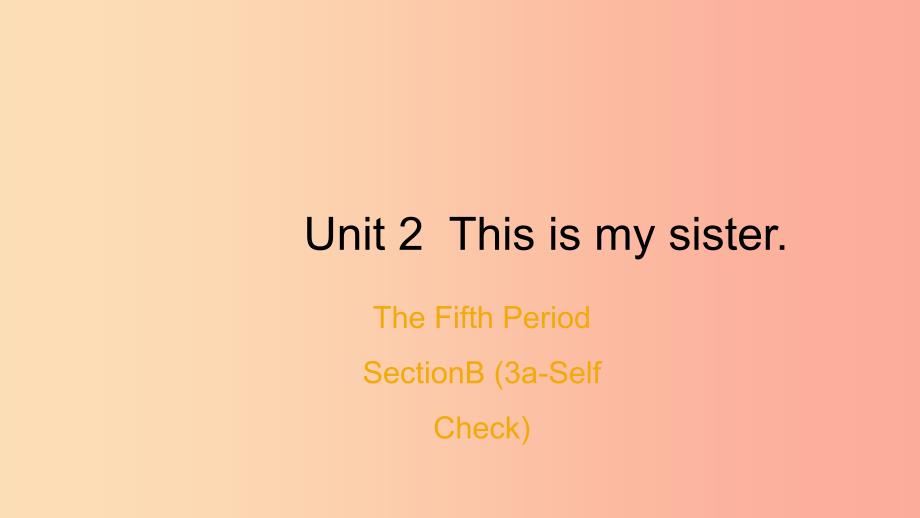 七年级英语上册 Unit 2 This is my sister The Fifth Period Section B（3a-Self Check）课件 新人教版.ppt_第1页