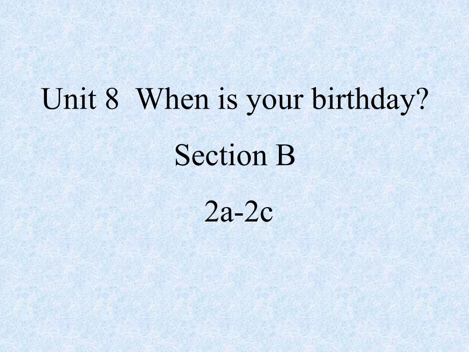 Unit8 when is your birthday Section B 2a-2c_第1页