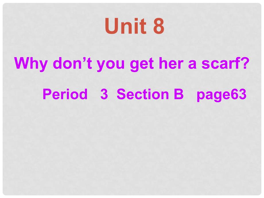 山东省滨州市邹平实验中学八年级英语下册《Unit8 Why don&#39;t you get her a scarf》课件13 人教新目标版_第1页