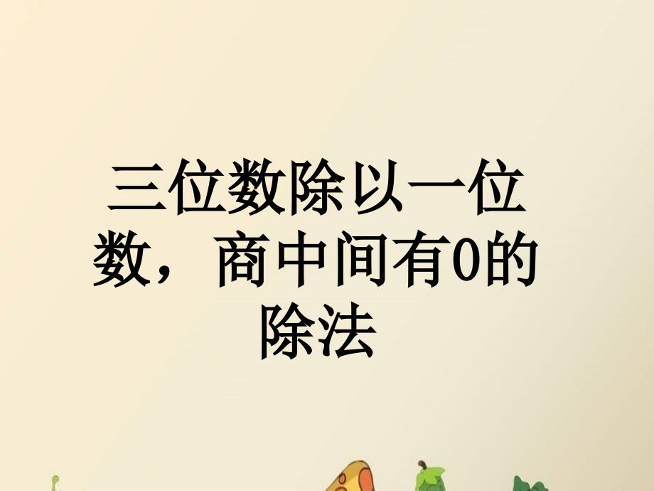 三年级数学上册 第4单元 两、三位数除以一位数（三位数除以一位数商中间有0的除法）教学课件 冀教版_第1页