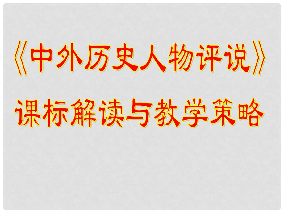 高中历史 课标解读与教学策略课件 新人教版选修4《中外历史人物评说》_第1页