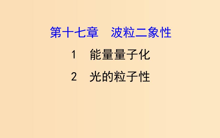 2018-2019学年高中物理 第十七章 波粒二象性 17.1-17.2 能量量子化 光的粒子性课件 新人教版选修3-5.ppt_第1页