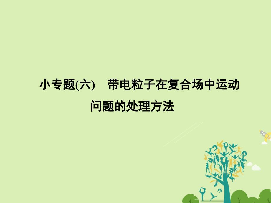 高中物理 专题复习 小专题六 带电粒子在复合场中运动问题的处理方法课件 新人教版选修3-1_第1页